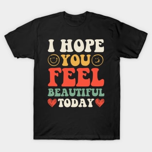 I Hope You Feel Beautiful Today T-Shirt